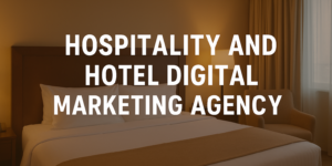 Hospitality and Hotel Digital Marketing Agency