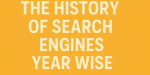 The History of Search Engines Year Wise